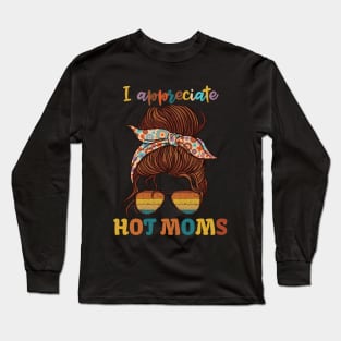 I Appreciate Hot Moms Long Sleeve T-Shirt